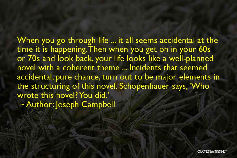 Joseph Campbell Quotes: When You Go Through Life ... It All Seems Accidental At The Time It Is Happening. Then When You Get