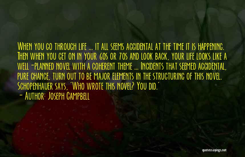 Joseph Campbell Quotes: When You Go Through Life ... It All Seems Accidental At The Time It Is Happening. Then When You Get