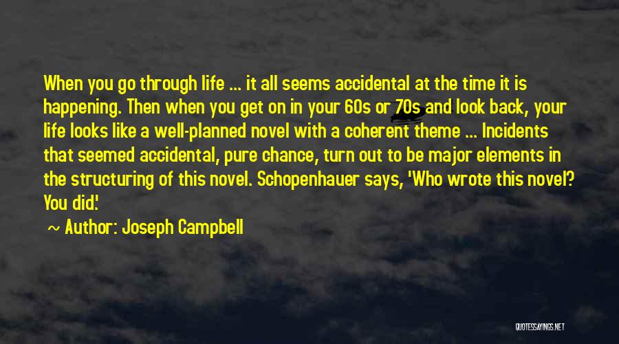 Joseph Campbell Quotes: When You Go Through Life ... It All Seems Accidental At The Time It Is Happening. Then When You Get