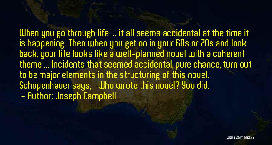 Joseph Campbell Quotes: When You Go Through Life ... It All Seems Accidental At The Time It Is Happening. Then When You Get