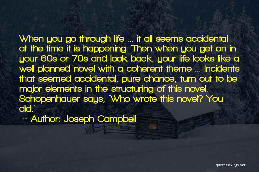 Joseph Campbell Quotes: When You Go Through Life ... It All Seems Accidental At The Time It Is Happening. Then When You Get