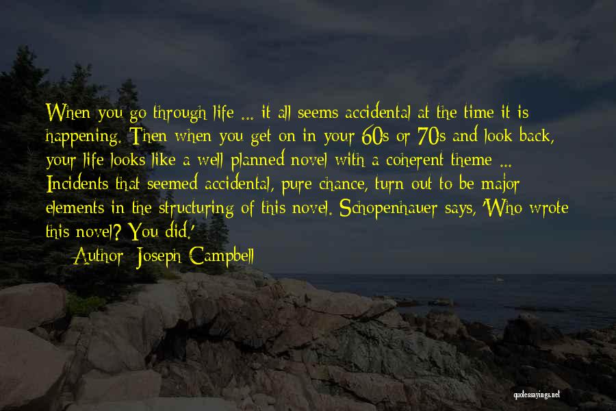 Joseph Campbell Quotes: When You Go Through Life ... It All Seems Accidental At The Time It Is Happening. Then When You Get