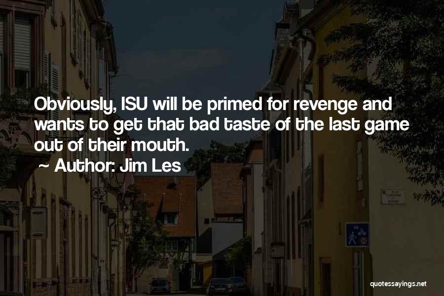 Jim Les Quotes: Obviously, Isu Will Be Primed For Revenge And Wants To Get That Bad Taste Of The Last Game Out Of