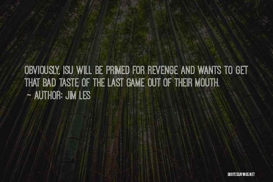 Jim Les Quotes: Obviously, Isu Will Be Primed For Revenge And Wants To Get That Bad Taste Of The Last Game Out Of