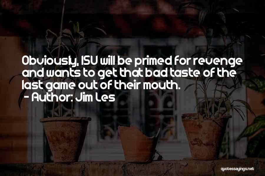 Jim Les Quotes: Obviously, Isu Will Be Primed For Revenge And Wants To Get That Bad Taste Of The Last Game Out Of