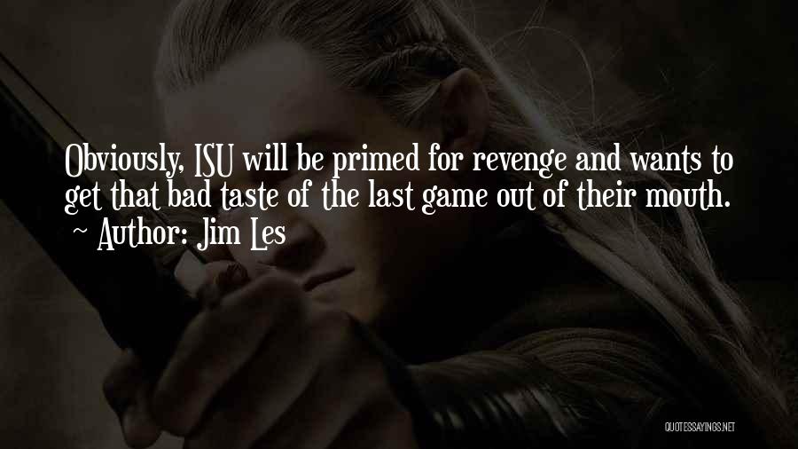 Jim Les Quotes: Obviously, Isu Will Be Primed For Revenge And Wants To Get That Bad Taste Of The Last Game Out Of