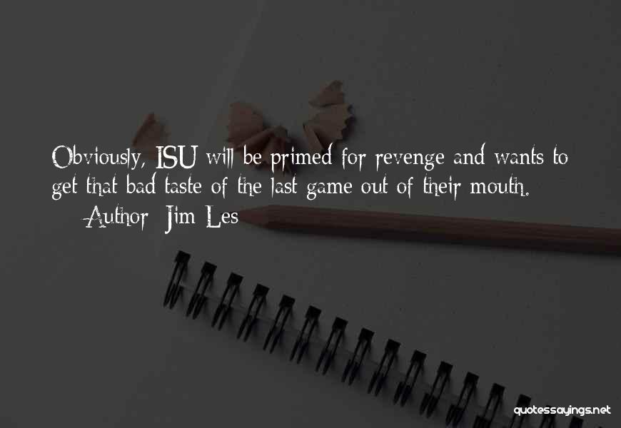 Jim Les Quotes: Obviously, Isu Will Be Primed For Revenge And Wants To Get That Bad Taste Of The Last Game Out Of