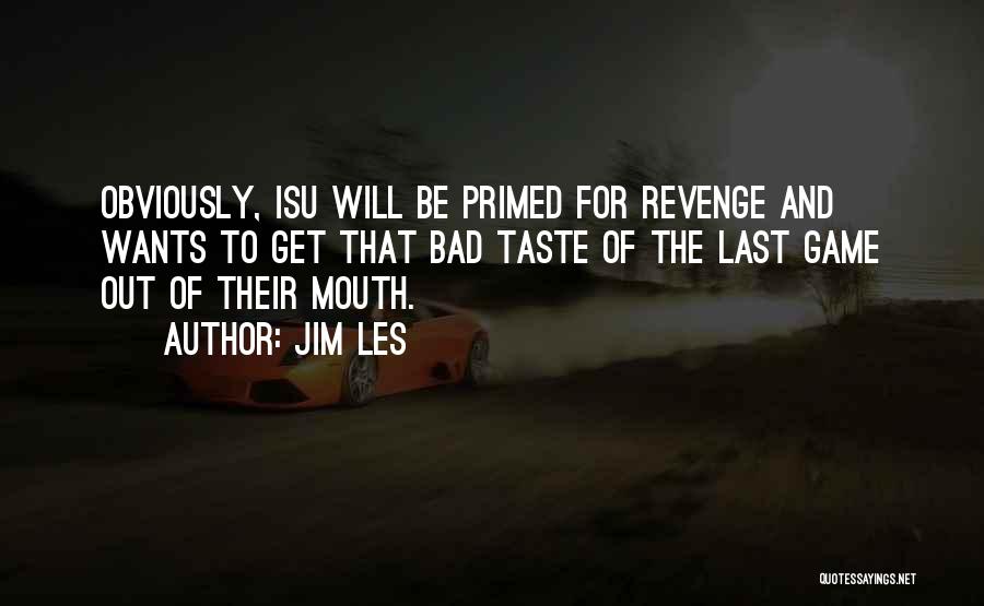 Jim Les Quotes: Obviously, Isu Will Be Primed For Revenge And Wants To Get That Bad Taste Of The Last Game Out Of