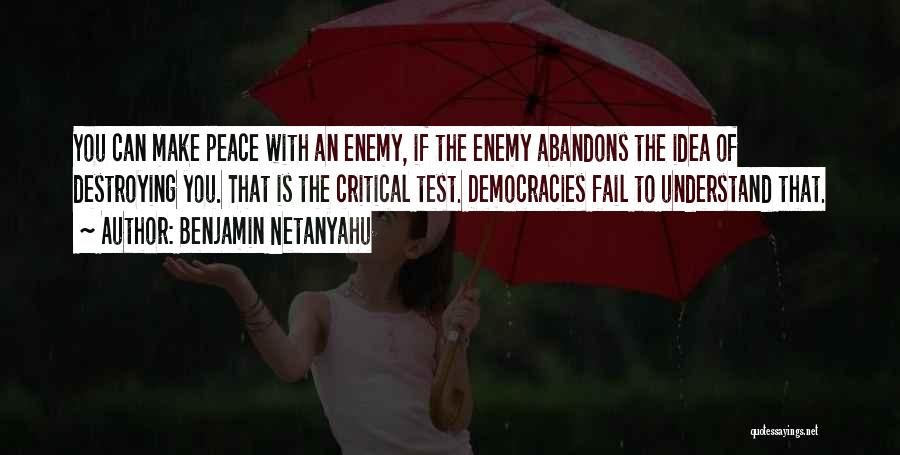 Benjamin Netanyahu Quotes: You Can Make Peace With An Enemy, If The Enemy Abandons The Idea Of Destroying You. That Is The Critical