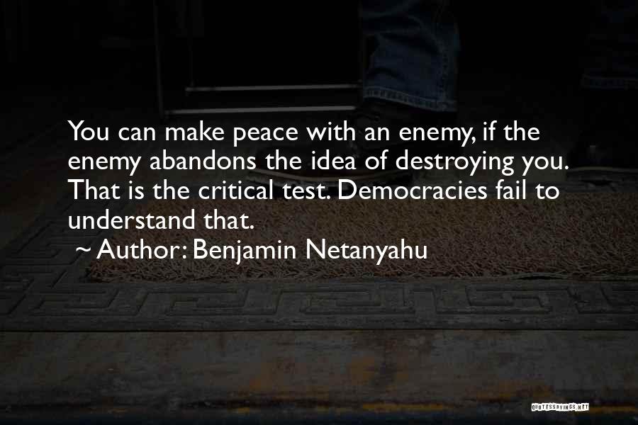 Benjamin Netanyahu Quotes: You Can Make Peace With An Enemy, If The Enemy Abandons The Idea Of Destroying You. That Is The Critical