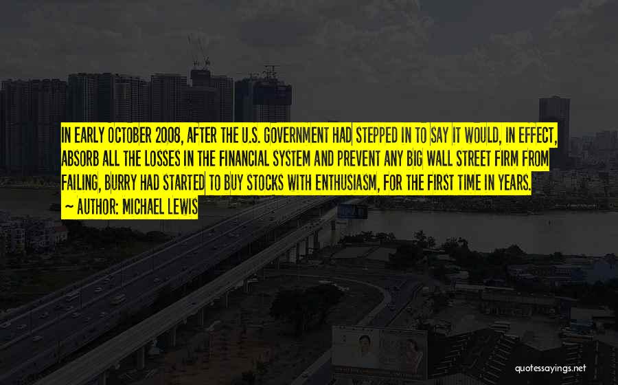 Michael Lewis Quotes: In Early October 2008, After The U.s. Government Had Stepped In To Say It Would, In Effect, Absorb All The