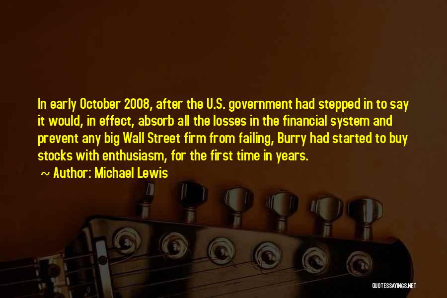 Michael Lewis Quotes: In Early October 2008, After The U.s. Government Had Stepped In To Say It Would, In Effect, Absorb All The