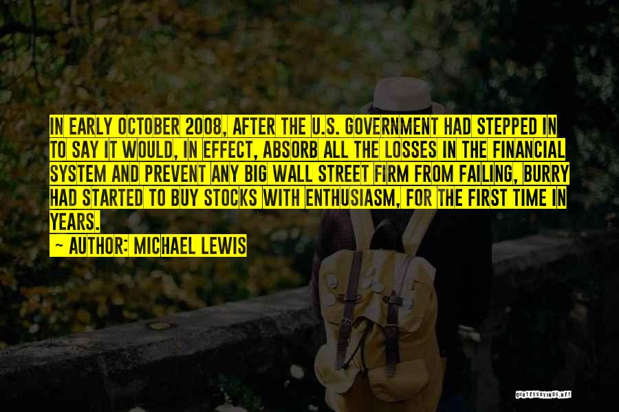Michael Lewis Quotes: In Early October 2008, After The U.s. Government Had Stepped In To Say It Would, In Effect, Absorb All The