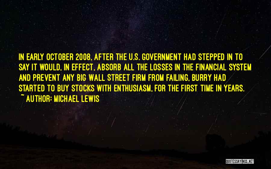 Michael Lewis Quotes: In Early October 2008, After The U.s. Government Had Stepped In To Say It Would, In Effect, Absorb All The