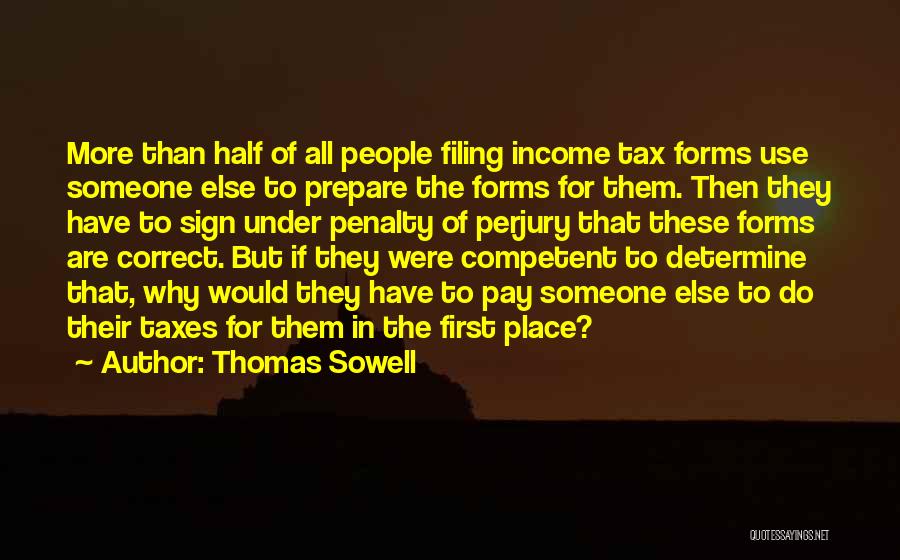 Thomas Sowell Quotes: More Than Half Of All People Filing Income Tax Forms Use Someone Else To Prepare The Forms For Them. Then