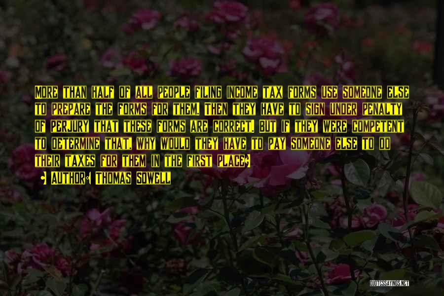 Thomas Sowell Quotes: More Than Half Of All People Filing Income Tax Forms Use Someone Else To Prepare The Forms For Them. Then