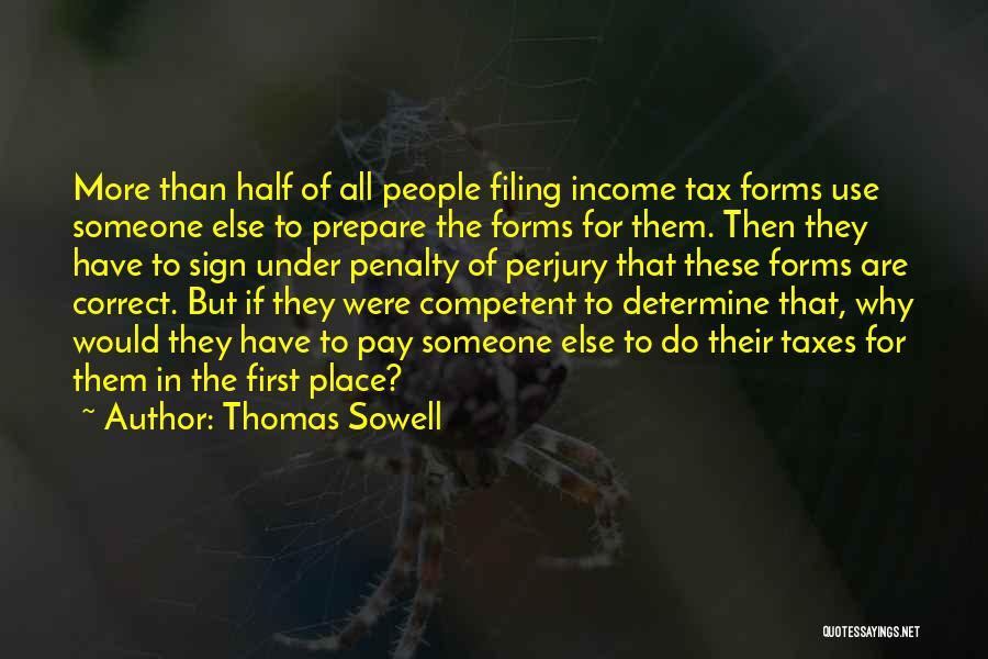 Thomas Sowell Quotes: More Than Half Of All People Filing Income Tax Forms Use Someone Else To Prepare The Forms For Them. Then