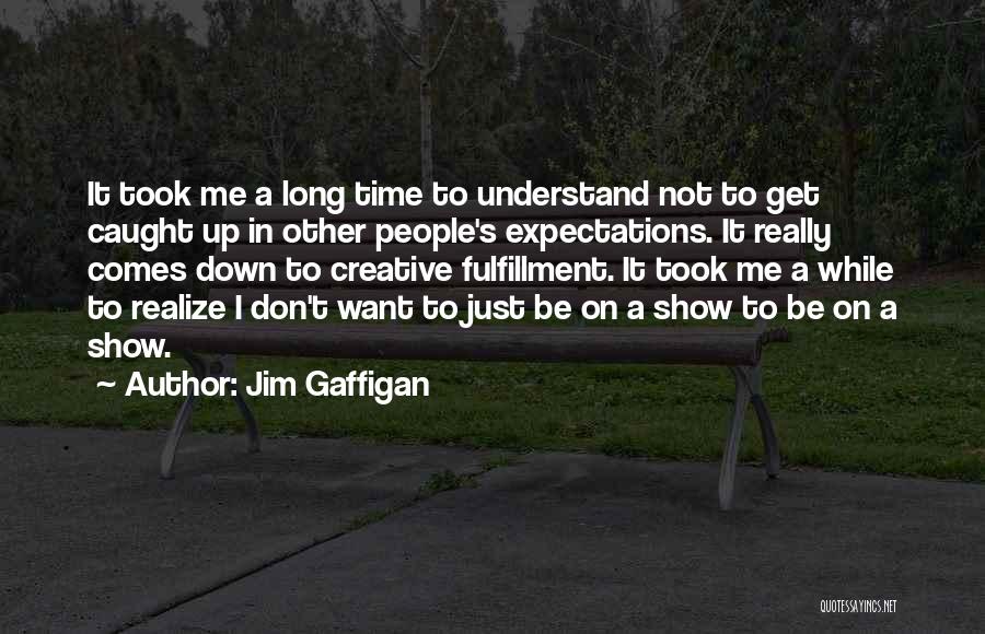 Jim Gaffigan Quotes: It Took Me A Long Time To Understand Not To Get Caught Up In Other People's Expectations. It Really Comes