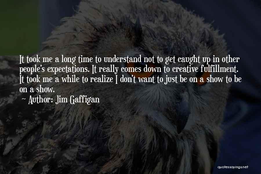 Jim Gaffigan Quotes: It Took Me A Long Time To Understand Not To Get Caught Up In Other People's Expectations. It Really Comes