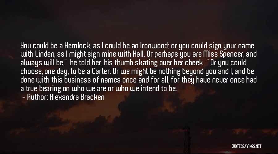 Alexandra Bracken Quotes: You Could Be A Hemlock, As I Could Be An Ironwood; Or You Could Sign Your Name With Linden, As