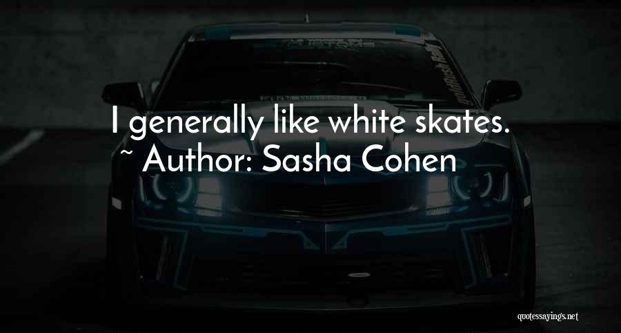 Sasha Cohen Quotes: I Generally Like White Skates.