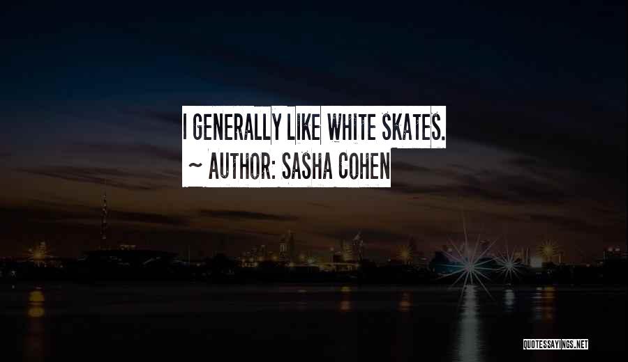 Sasha Cohen Quotes: I Generally Like White Skates.