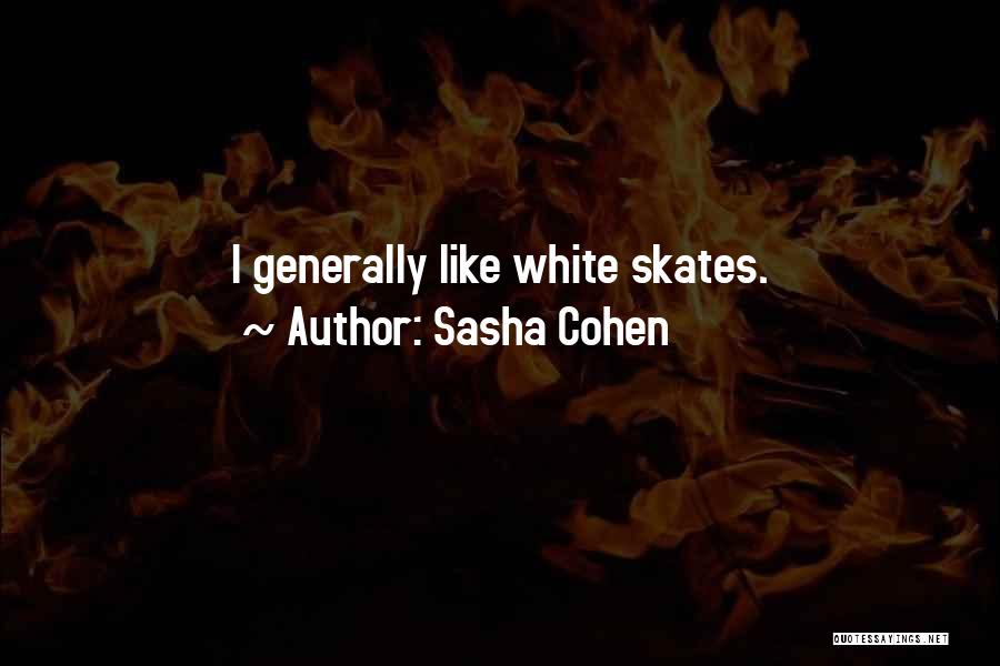 Sasha Cohen Quotes: I Generally Like White Skates.