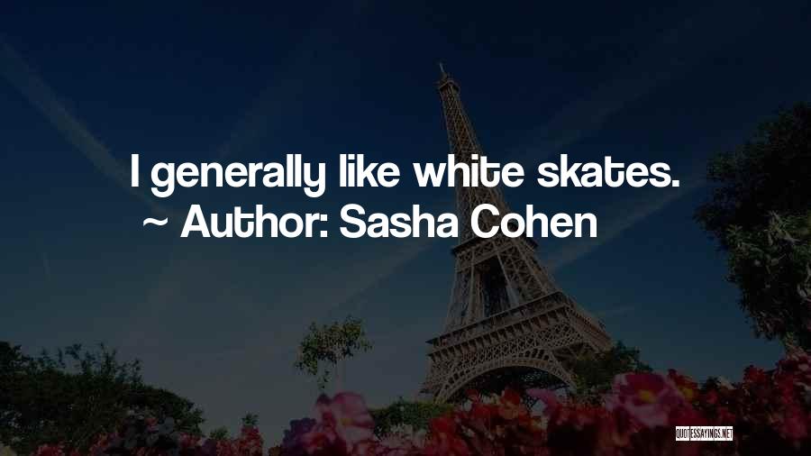 Sasha Cohen Quotes: I Generally Like White Skates.