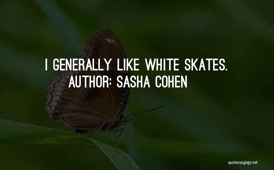 Sasha Cohen Quotes: I Generally Like White Skates.