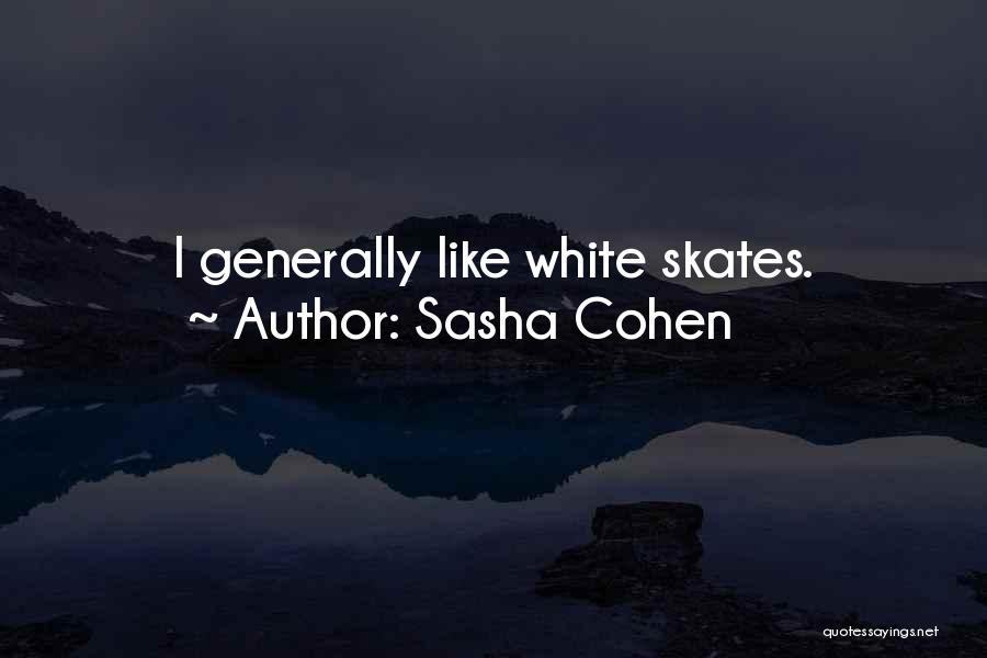 Sasha Cohen Quotes: I Generally Like White Skates.