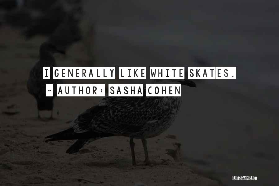 Sasha Cohen Quotes: I Generally Like White Skates.