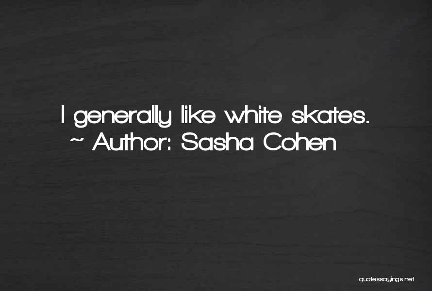 Sasha Cohen Quotes: I Generally Like White Skates.