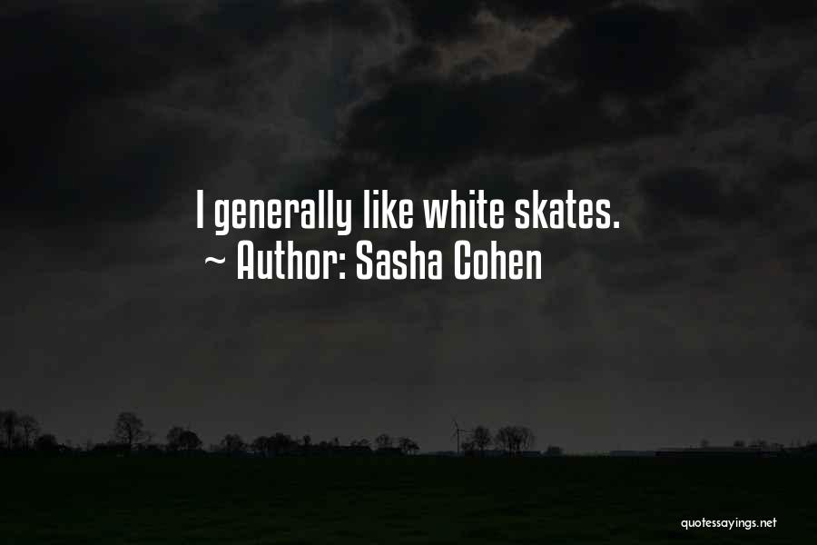 Sasha Cohen Quotes: I Generally Like White Skates.