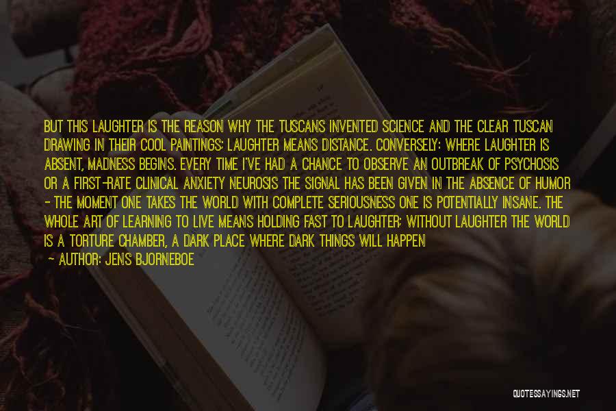 Jens Bjorneboe Quotes: But This Laughter Is The Reason Why The Tuscans Invented Science And The Clear Tuscan Drawing In Their Cool Paintings;