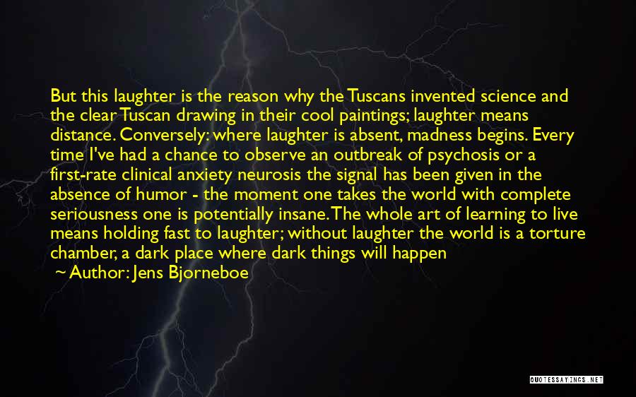 Jens Bjorneboe Quotes: But This Laughter Is The Reason Why The Tuscans Invented Science And The Clear Tuscan Drawing In Their Cool Paintings;