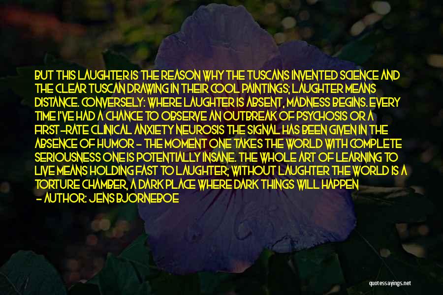 Jens Bjorneboe Quotes: But This Laughter Is The Reason Why The Tuscans Invented Science And The Clear Tuscan Drawing In Their Cool Paintings;