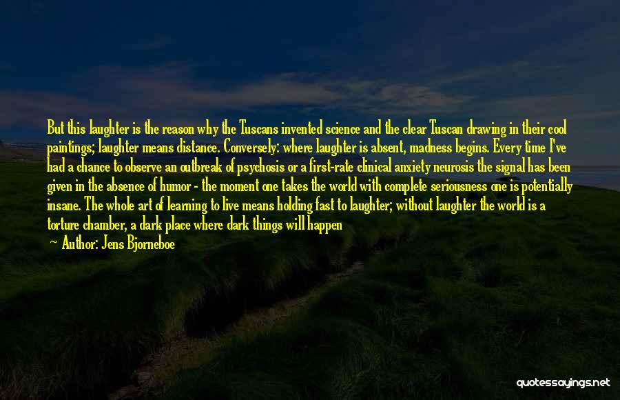 Jens Bjorneboe Quotes: But This Laughter Is The Reason Why The Tuscans Invented Science And The Clear Tuscan Drawing In Their Cool Paintings;