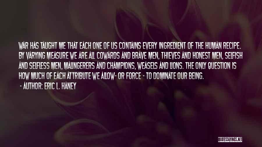 Eric L. Haney Quotes: War Has Taught Me That Each One Of Us Contains Every Ingredient Of The Human Recipe. By Varying Measure We