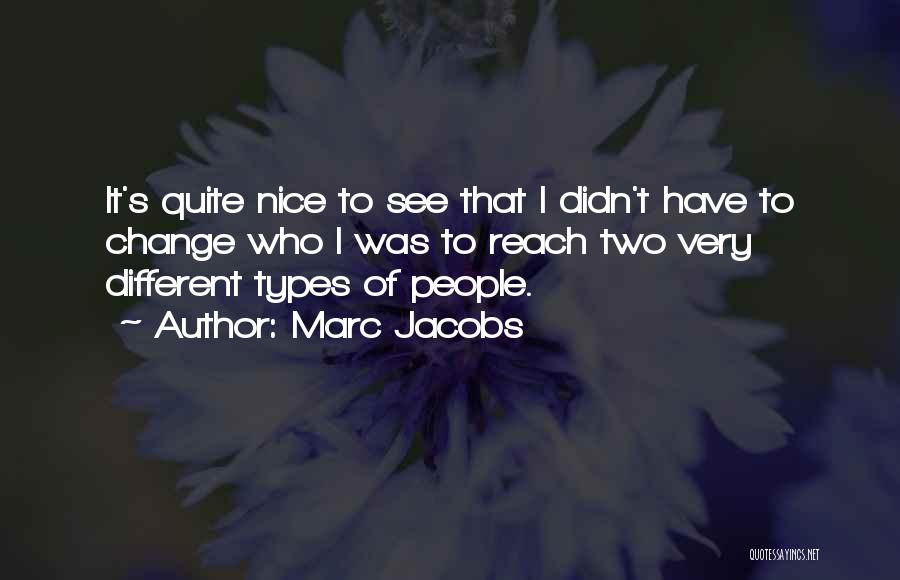 Marc Jacobs Quotes: It's Quite Nice To See That I Didn't Have To Change Who I Was To Reach Two Very Different Types