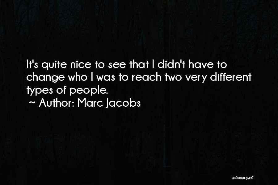 Marc Jacobs Quotes: It's Quite Nice To See That I Didn't Have To Change Who I Was To Reach Two Very Different Types