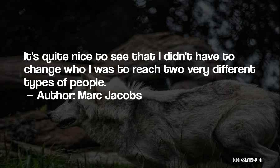 Marc Jacobs Quotes: It's Quite Nice To See That I Didn't Have To Change Who I Was To Reach Two Very Different Types