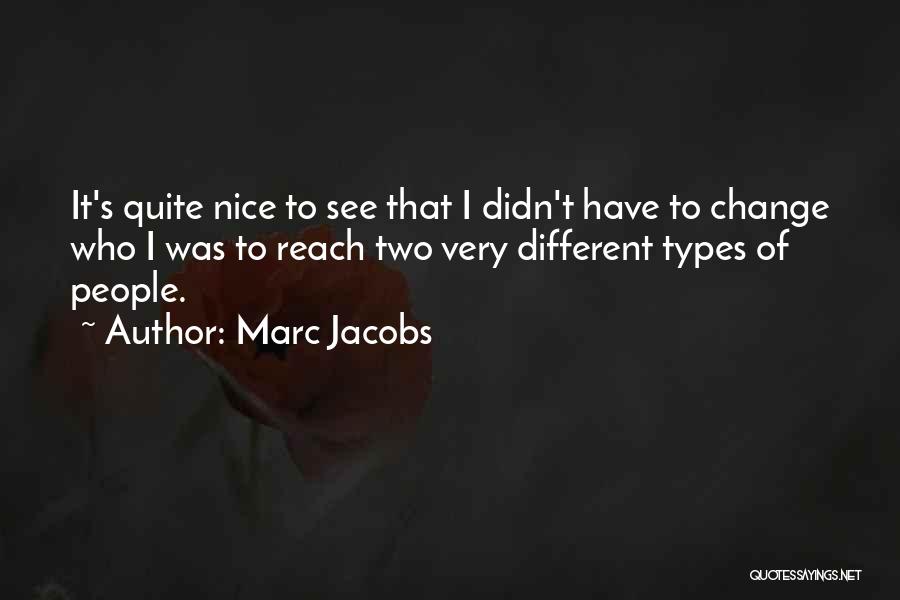 Marc Jacobs Quotes: It's Quite Nice To See That I Didn't Have To Change Who I Was To Reach Two Very Different Types