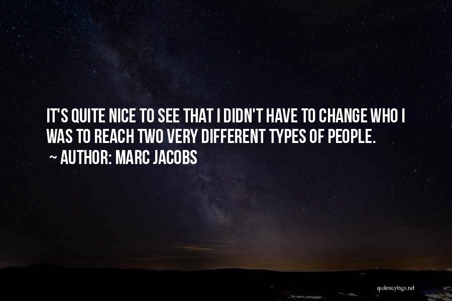 Marc Jacobs Quotes: It's Quite Nice To See That I Didn't Have To Change Who I Was To Reach Two Very Different Types