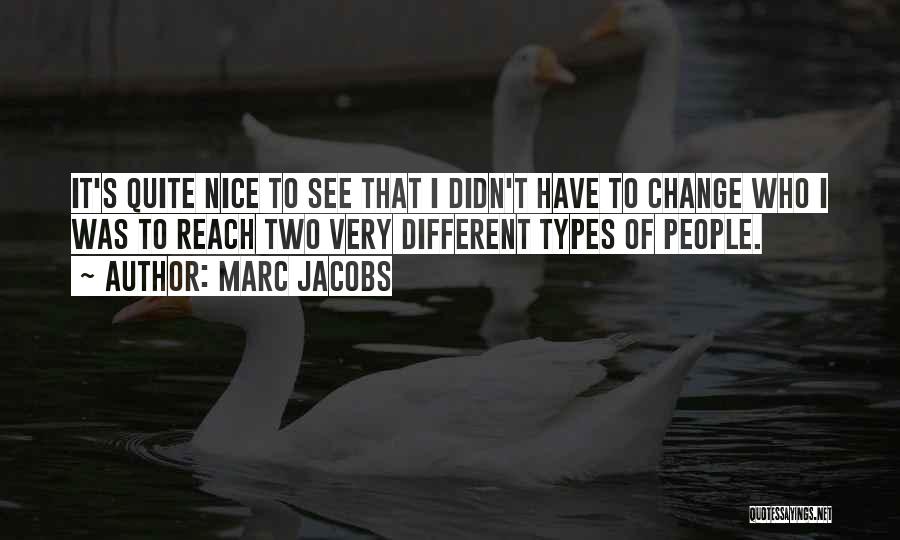 Marc Jacobs Quotes: It's Quite Nice To See That I Didn't Have To Change Who I Was To Reach Two Very Different Types