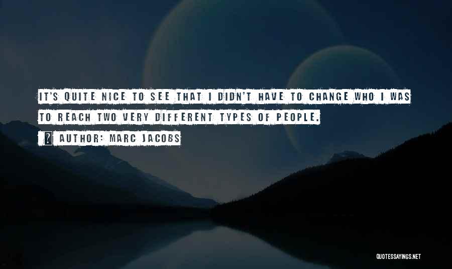 Marc Jacobs Quotes: It's Quite Nice To See That I Didn't Have To Change Who I Was To Reach Two Very Different Types