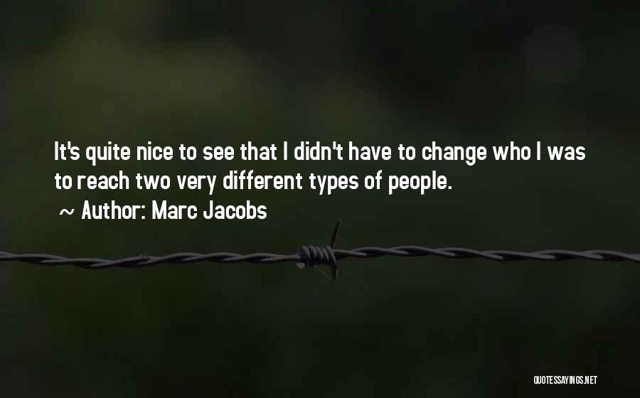 Marc Jacobs Quotes: It's Quite Nice To See That I Didn't Have To Change Who I Was To Reach Two Very Different Types