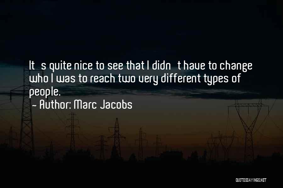 Marc Jacobs Quotes: It's Quite Nice To See That I Didn't Have To Change Who I Was To Reach Two Very Different Types