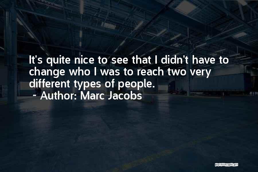 Marc Jacobs Quotes: It's Quite Nice To See That I Didn't Have To Change Who I Was To Reach Two Very Different Types