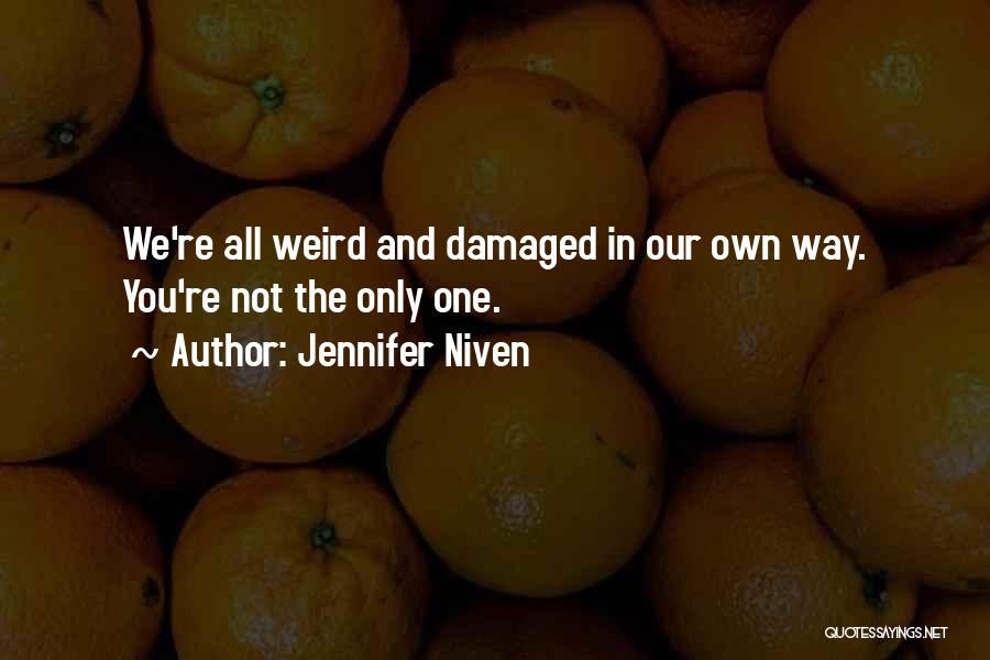 Jennifer Niven Quotes: We're All Weird And Damaged In Our Own Way. You're Not The Only One.