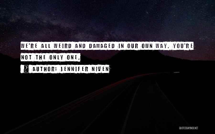 Jennifer Niven Quotes: We're All Weird And Damaged In Our Own Way. You're Not The Only One.